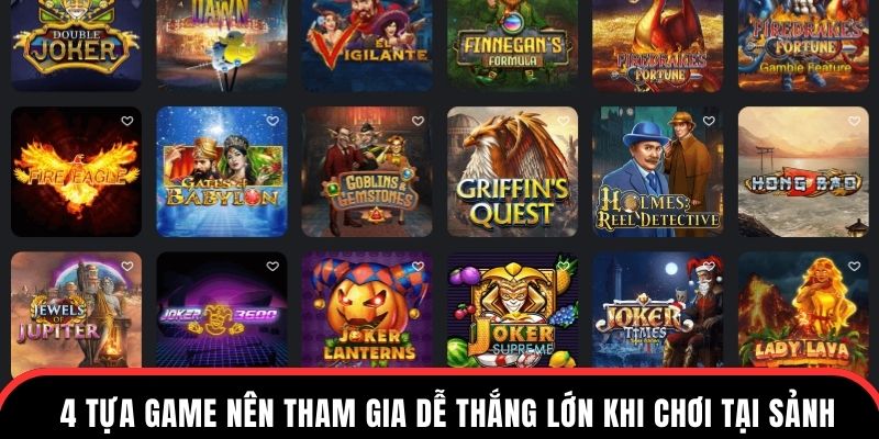 4 tựa game nên tham gia dễ thắng lớn khi chơi tại sảnh
