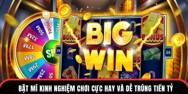 Bật mí kinh nghiệm chơi cực hay và dễ trúng tiền tỷ