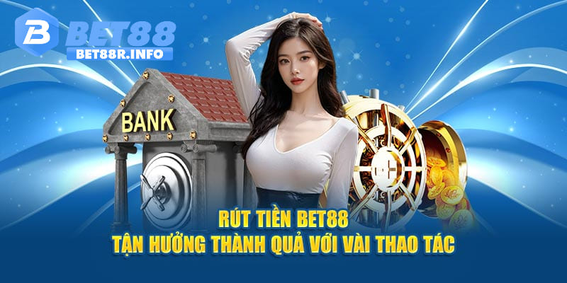 Rút tiền an toàn và tiện lợi tại BET88
