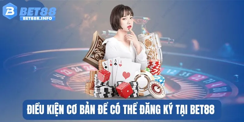 Một vài tiêu chí cần đáp ứng trước khi đăng ký BET888