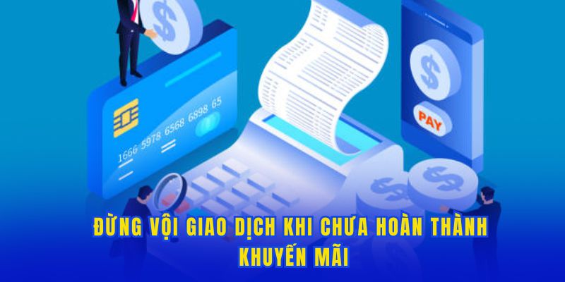 Đừng vội giao dịch khi chưa hoàn thành khuyến mãi