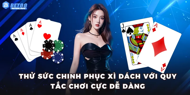Thử sức chinh phục Xì Dách với quy tắc chơi cực dễ dàng