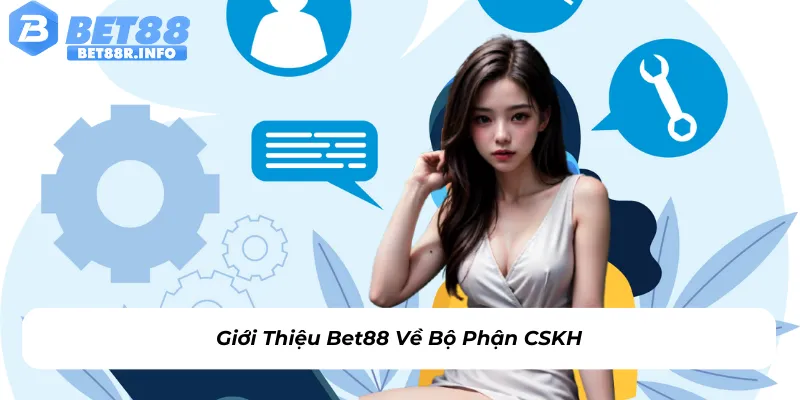 Giới thiệu Bet88 về bộ phận CSKH