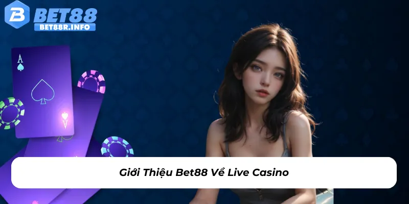 Giới thiệu Bet88 về live casino