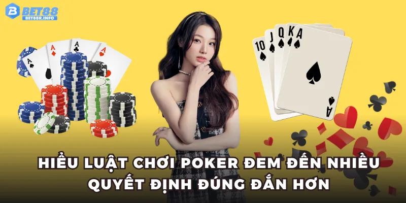 Hiểu luật chơi Poker đem đến nhiều quyết định đúng đắn hơn