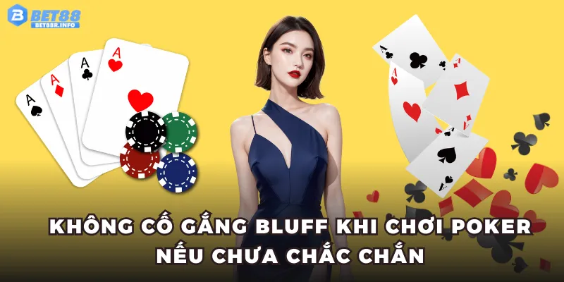 Không cố gắng bluff khi chơi Poker nếu chưa chắc chắn