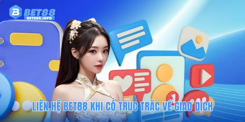 Liên hệ BET88 khi có trục trặc về giao dịch