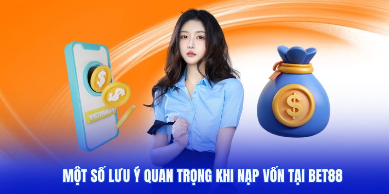 Một số lưu ý quan trọng khi nạp vốn tại Bet88