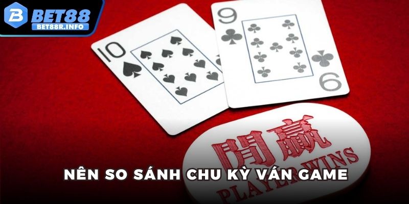 Nên so sánh chu kỳ ván game