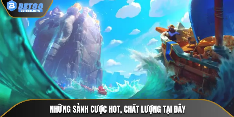 Những sảnh cược hot, chất lượng tại đây
