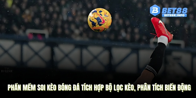 Phần mềm soi kèo bóng đá BET88 tích hợp bộ lọc kèo và phân tích biến động 
