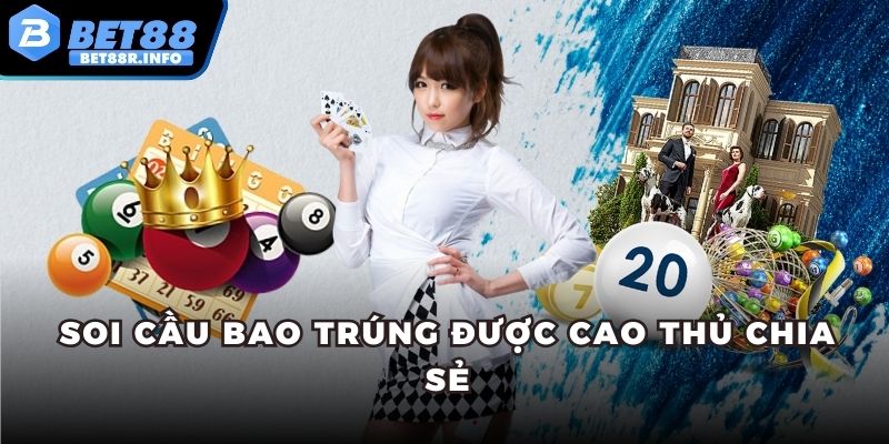 Soi cầu bao trúng được cao thủ chia sẻ