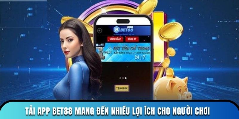 Tải app Bet88 mang đến nhiều lợi ích cho người chơi