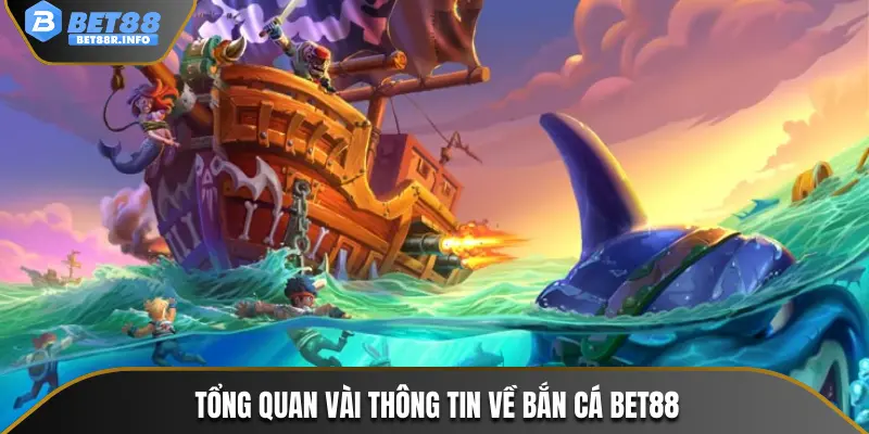 Tổng quan vài thông tin về bắn cá BET88